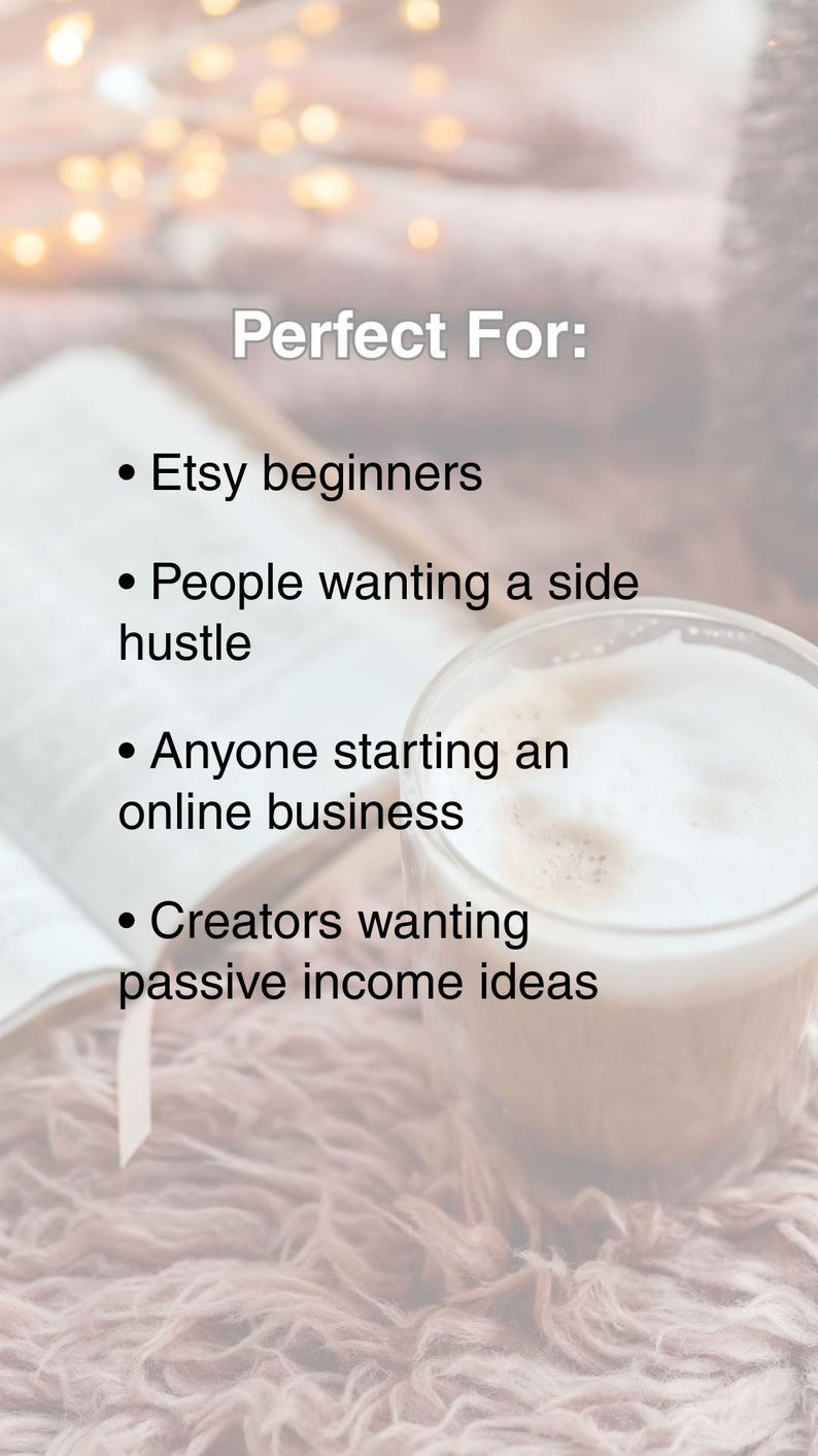 May include: Image with text reading "Perfect For: Etsy beginners, People wanting a side hustle, Anyone starting an online business, Creators wanting passive income ideas." A cup of coffee sits on a fluffy surface.
