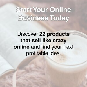 May include: Image with text: "Start Your Online Business Today." The text continues: "Discover 22 products that sell like crazy online and find your next profitable idea." A cup of coffee sits next to an open book on a fluffy surface.