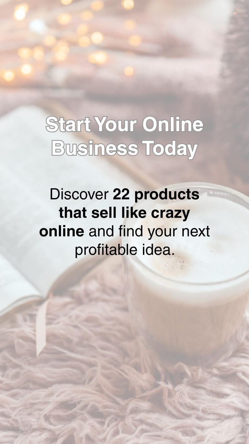 May include: Image with text: "Start Your Online Business Today." The text continues: "Discover 22 products that sell like crazy online and find your next profitable idea." A cup of coffee sits next to an open book on a fluffy surface.