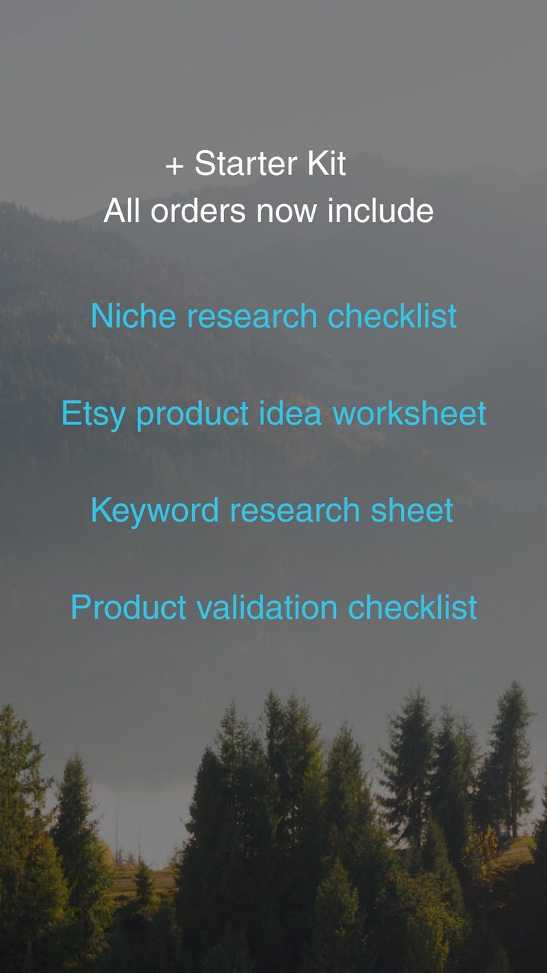May include: Image with text: "+ Starter Kit, All orders now include: Niche research checklist, Etsy product idea worksheet, Keyword research sheet, Product validation checklist." The background shows a mountain landscape.