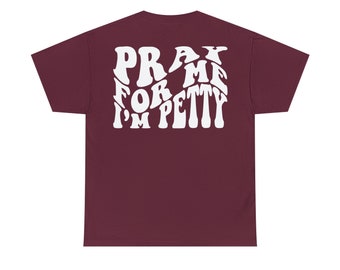 Pray For Me I'm Petty t-shirt