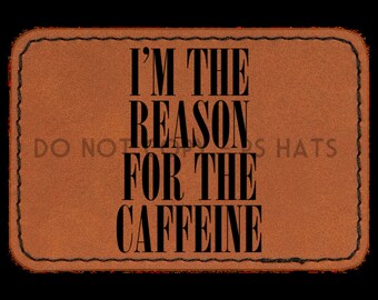 I'm The Reason For The Caffeine PNG - Hat Patch Downloads, Hat PNG files + Mock-Up or T-shirt Design