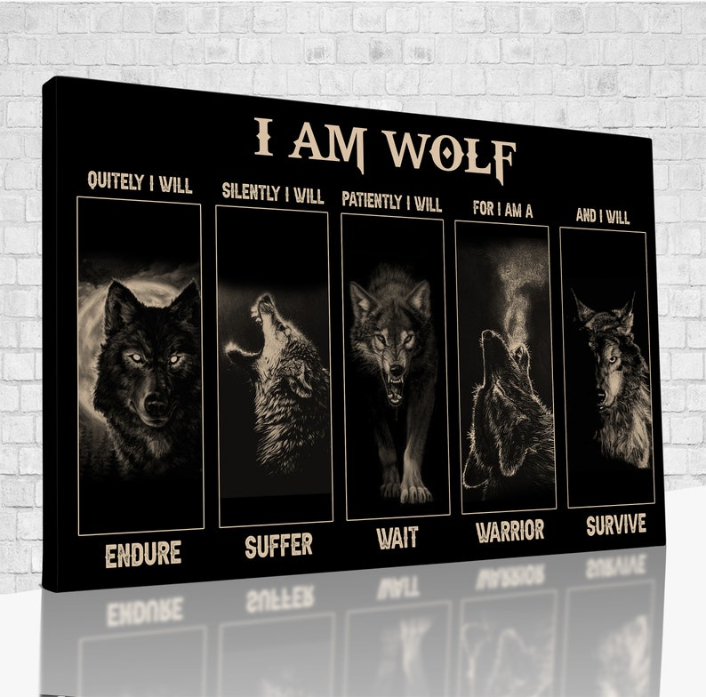 May include: A black and white motivational poster with the text "I AM WOLF" and five wolf illustrations. The text below each wolf reads "Quietly I will Endure", "Silently I will Suffer", "Patiently I will Wait", "For I am a Warrior", and "And I will Survive".
