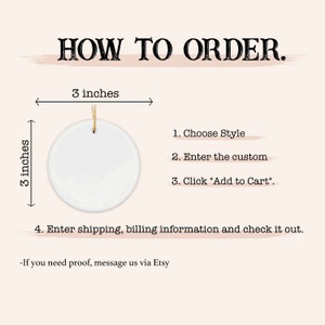 May include: A white ceramic ornament with a gold string, measuring 3 inches in diameter. The image includes instructions on how to order a custom ornament, including choosing a style, entering custom text, adding to cart, and entering shipping and billing information.