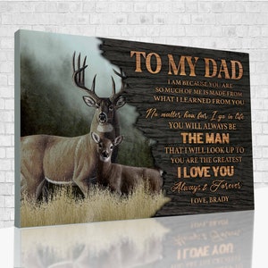 May include: A canvas print with a father's day message. The print features a deer and a fawn standing in a forest. The text reads "To My Dad, I am because you are, so much of me is made from what I learned from you. No matter how far I go in life, you will always be the man that I will look up to, you are the greatest. I love you, Always & Forever, Love, Brady".