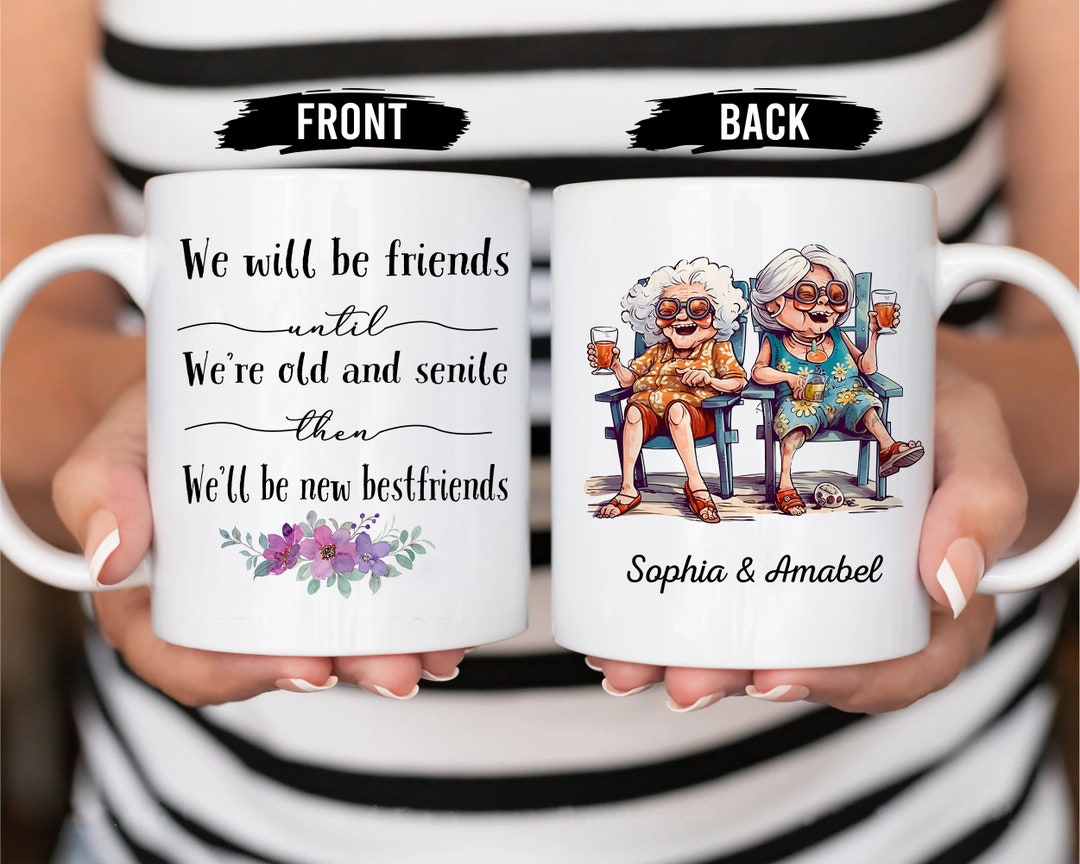 We Will Be Friends Until We're Old and Senile Mug, Custom Coffee Mug, Coffee Mug, Birthday Gifts ...