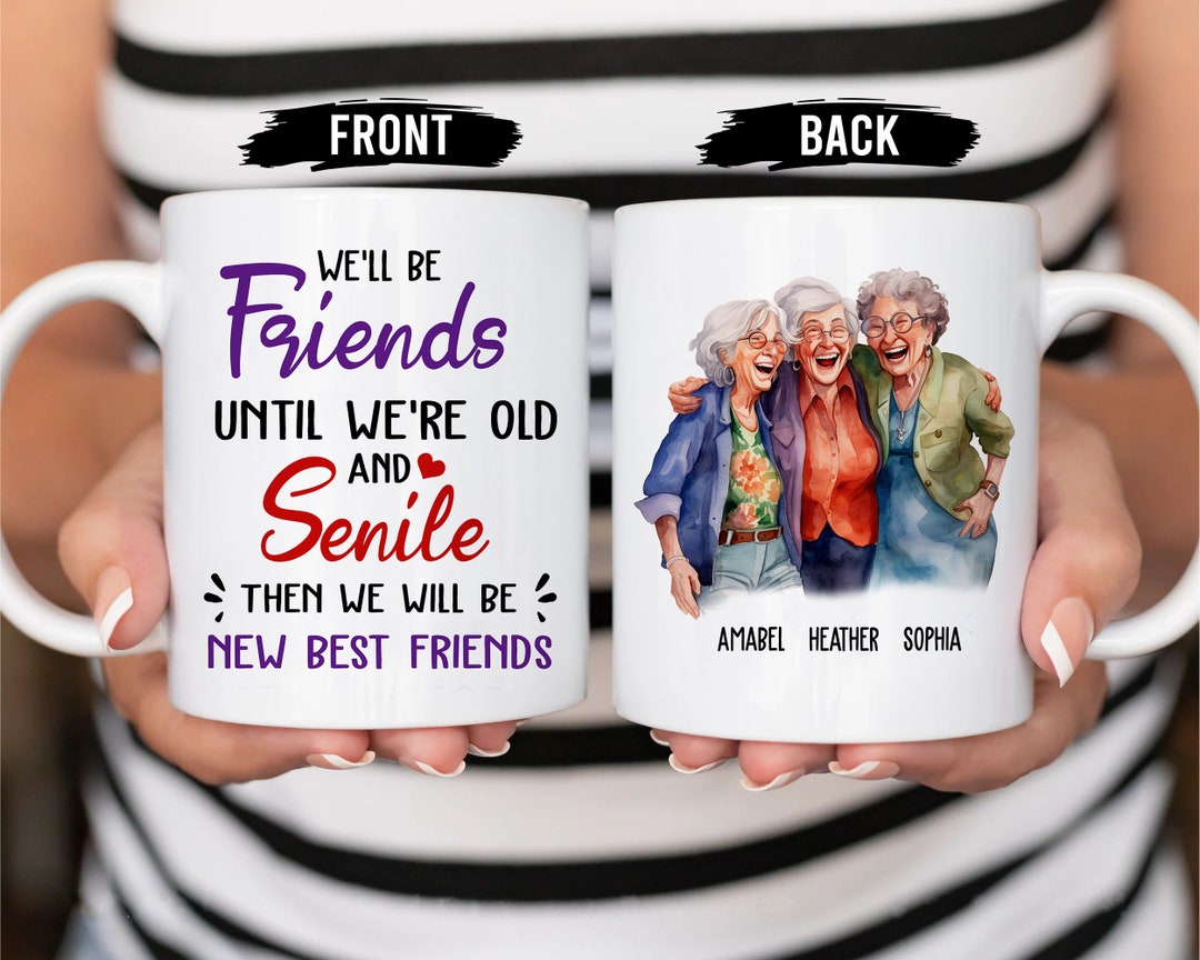 Custom Mug, We'll Be Friends Until We're Old Mug, Gift for Women, Birthday Gifts, Funny Coffee ...