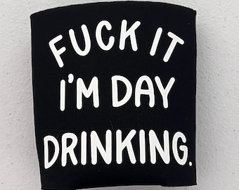 Funny Koozie Cozie - “F*** it, I’m day drinking” with personalization available