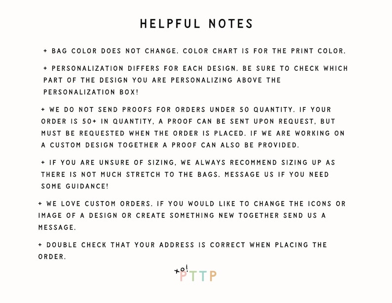 May include: Helpful notes for customers regarding bag color, personalization, proofs, sizing, custom orders, and address verification. The text includes the phrase "xo! PTTP".