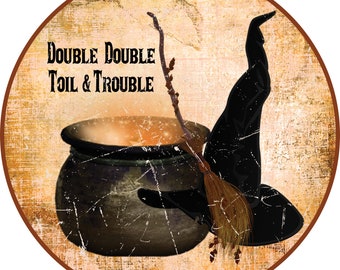May include: A round, vintage-style sign with a brown background and a distressed texture. The sign features a black witch's hat, a cauldron with bubbling liquid, and a broom. The text "Double Double Toil & Trouble" is written in black lettering.