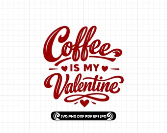 Coffee Is My Valentine SVG PNG DXF, Valentine Coffee Cut File