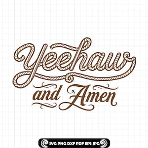 May include: Brown text on a white background reads "Yeehaw and Amen" in a decorative font. The word "Yeehaw" is styled to look like rope. The bottom of the image has the text "SVG PNG DXF PDF EPS JPG".