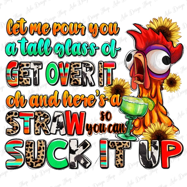 Let me pour you a tall glass of get over it png, hand drawn chicken png, funny chicken png, farm animals png, sublimate designs download