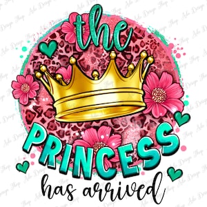The princess has arrived png sublimation design download, baby girl png, baby princess png, newborn png, sublimate designs download