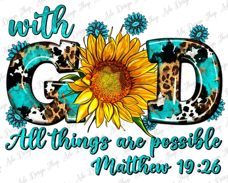 May include: A turquoise and leopard print graphic with the words "with God all things are possible Matthew 19:26". The graphic features a sunflower with a yellow center and turquoise petals.