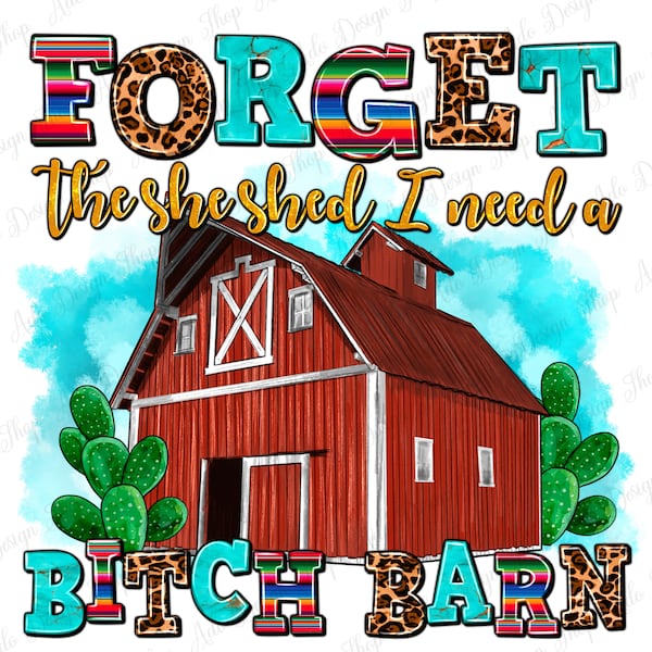 Forget the she shed i need a bitch barn png sublimation design download, red barn png, farm love png, western farm png, sublimate download