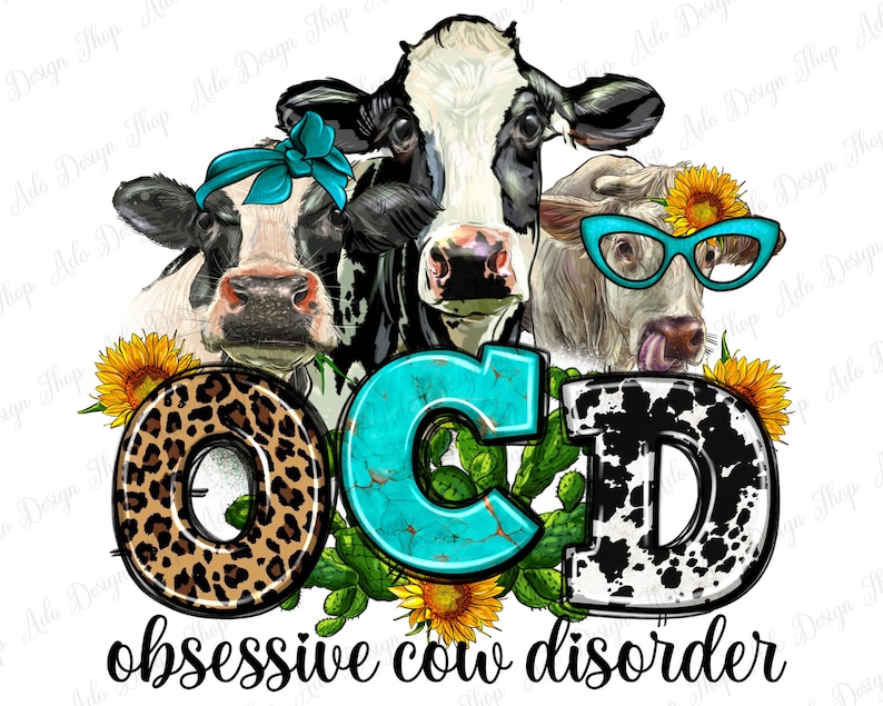 May include: A graphic featuring three cows with the text "OCD obsessive cow disorder." The "O" is leopard print, the "C" is turquoise, and the "D" is black and white cow print. The cows wear a bandana, glasses, and a sunflower.