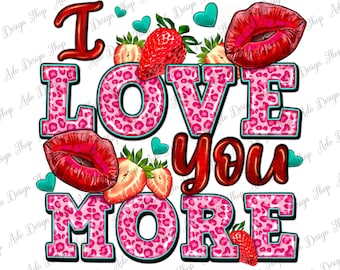 I Love You More With Lips And Strawberry Png Sublimation Design,I Love You More Png,Valentines Day Png,Lips and Strawberry,Instant Download
