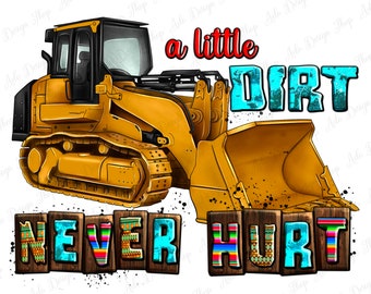 A little dirt never hurt png sublimation design download, constructions png, hand drawn bulldozer png, sublimate designs download