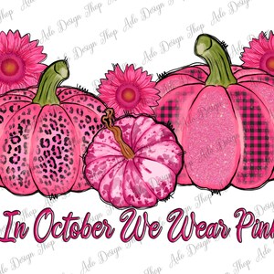 May include: Three pink pumpkins with different patterns: leopard print, plaid, and white splatter. The pumpkins are surrounded by pink flowers and the text "In October We Wear Pink".
