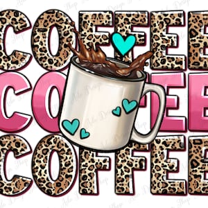 May include: A graphic design featuring the word "COFFEE" in leopard print and pink letters. A white coffee mug with a brown liquid and a splash of coffee is in the center of the design.  The mug has blue hearts around it.