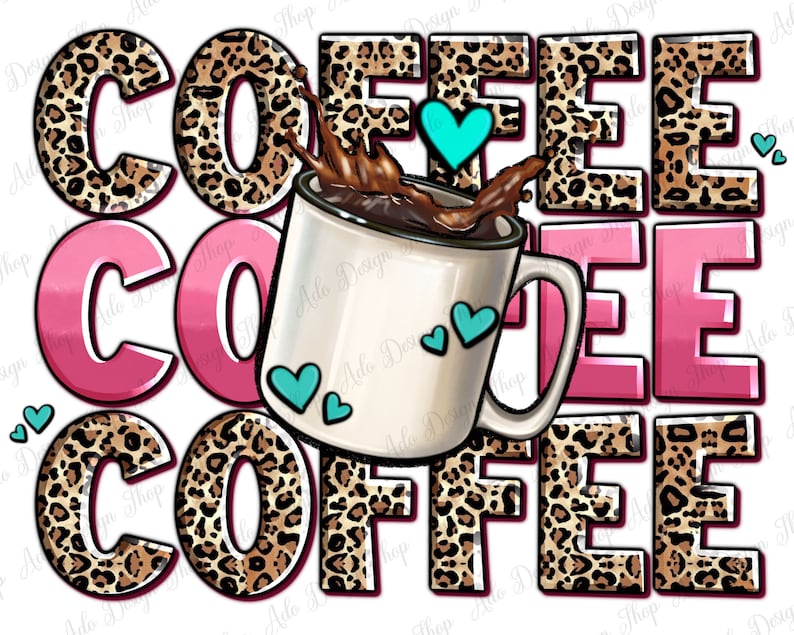 May include: A graphic design featuring the word "COFFEE" in leopard print and pink letters. A white coffee mug with a brown liquid and a splash of coffee is in the center of the design.  The mug has blue hearts around it.