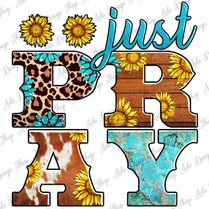 May include: A graphic design with the words "just PRAY" in a western font. The letters are decorated with leopard print, wood grain, cowhide, and turquoise textures, along with sunflowers. Two sunflowers are above the word "just".