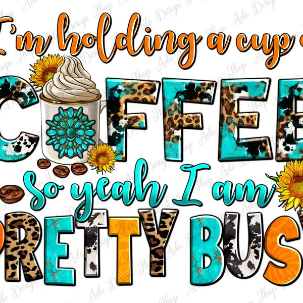 I am holding a cup of coffee so yeah i am pretty busy png, coffee png, coffee time png, western coffee png, coffee love png,designs download