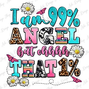 I am 99% angel but ohh that 1 png sublimation design download, western quotes png, daisies png, western png, sublimate designs download