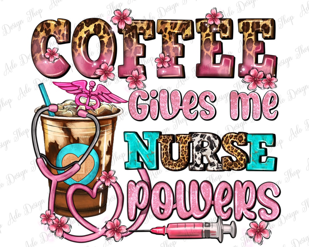 Coffee Gives Me Nurse Power Png Sublimation Design Nurse Life - Etsy