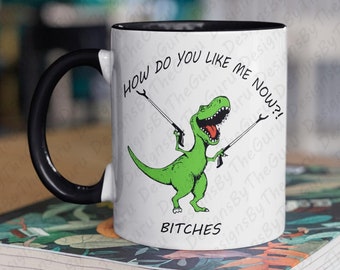How Do You Like Me Now Bitches Funny T-Rex Coffee Mug, Sarcastic Work Gift, Best Friend, Gift For Dad, Beautiful Quality Two-Toned Colors