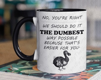 No, You’re Right We Should Do It The Dumbest Way Possible, Funny Boss Coffee Mug, Sarcastic Gag Gift, Beautiful Quality Two-Toned Colors