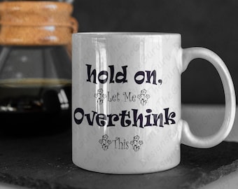 Hold On Let Me Overthink This, Sarkastische Kaffeebecher, lustige Tassen für Frauen, Beste Freundin Geschenk, Schöne Premium Qualität Weiß 11oz und 15oz