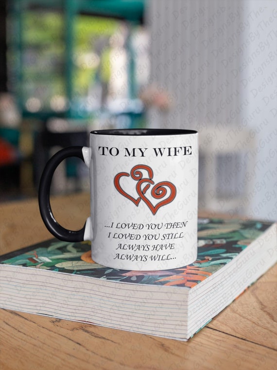 To My Wife, I Loved You Then, Always Will, Cute Couples Coffee Mug, Anniversary, Romantic Gift Idea, Premium Quality White 11oz And 15oz