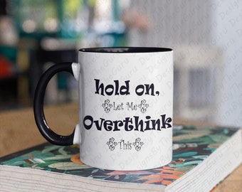 "Hold on let me overthink this, sarkastische Kaffeetassen, lustige Tassen für Frauen, beste Freundin Geschenk, schöne Farbtasse zweifarbige Premium-Qualität