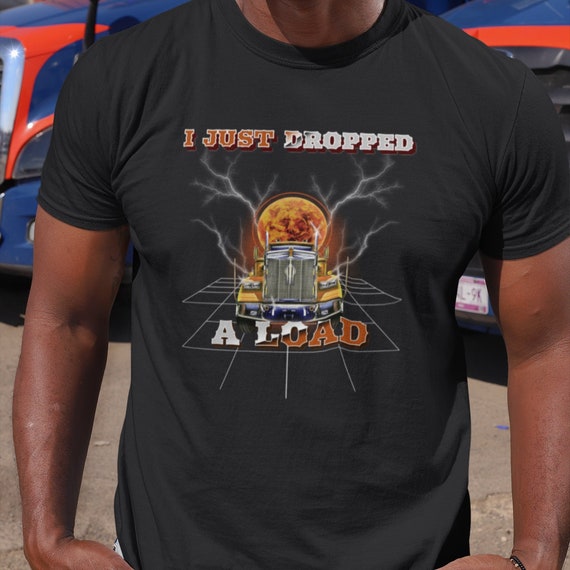 I just dropped a load trucking shirt, funny trucker shirt, big rig shirt, semi truck shirt, tractor trailer truck, transport truck shirt