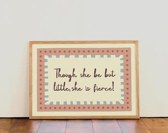Though she be but little, she is fierce! | Quote Colourful Typographic Wall Art Print | For Nursery | Kids Girls Room