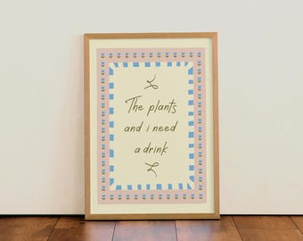 The plants an I need a drink | Colourful Floral Typographic Wall Art Print | For Kitchen | Bedroom