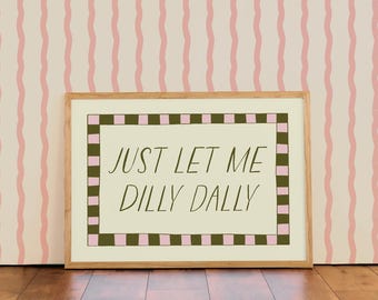 Just let me dilly dally | Colourful Typographic Wall Art Print | For Kitchen | Bedroom | Living Room | Office Decor A4