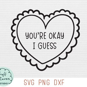 Funny Valentines SVG, je bent oke, ik denk dat Svg, sarcastische Valentines Svg, humoristische Valentines Svg, Sweet Heart Svg, cadeau voor Valentijn svg
