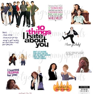 May include: A collage of images and text from the film "10 Things I Hate About You". The collage features scenes from the film, including the main characters, Kat Stratford and Patrick Verona, as well as quotes from the film. The text includes the film title, "10 Things I Hate About You", and quotes from the characters, such as "I love you baby!" and "What is it, asshole day?"