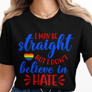 I May Be Straight But I Don&#39;t Believe in Hate T-Shirt, LGBTQ Support Tee, Anti-Hate Shirt, , Ally, Positive Message Tee