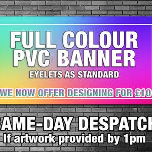 May include: A colorful banner with the text "FULL COLOUR PVC BANNER" and "EYELETS AS STANDARD". The banner also includes the text "WE NOW OFFER DESIGNING FOR &pound;10" and "SAME-DAY DESPATCH If artwork provided by 1pm".