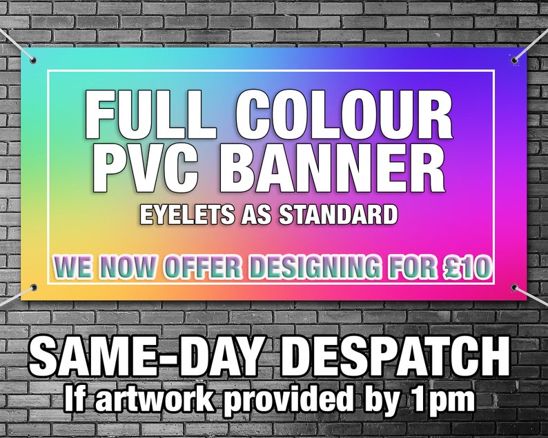 May include: A colorful banner with the text "FULL COLOUR PVC BANNER" and "EYELETS AS STANDARD". The banner also includes the text "WE NOW OFFER DESIGNING FOR &pound;10" and "SAME-DAY DESPATCH If artwork provided by 1pm".