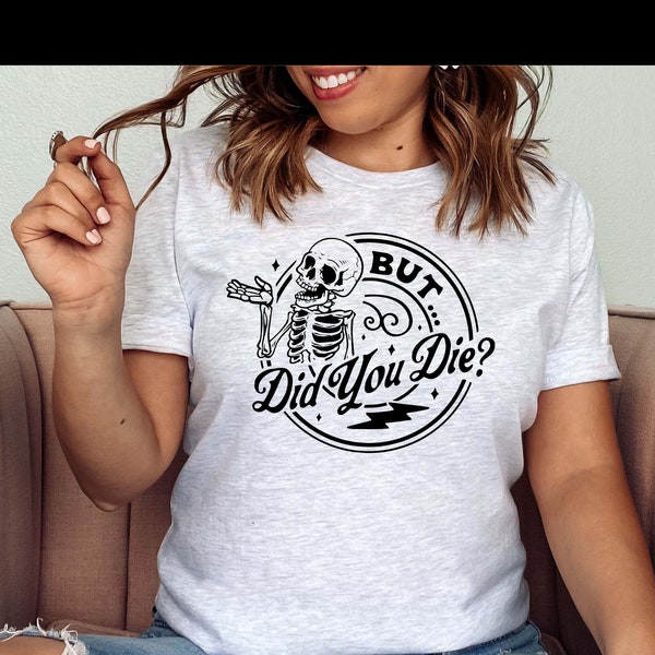 But Did You Die? Snarky Sayings Skeleton Women's Graphic T-Shirt, Funny Skeleton Graphic T Shirt, Positive Vibes Shirts