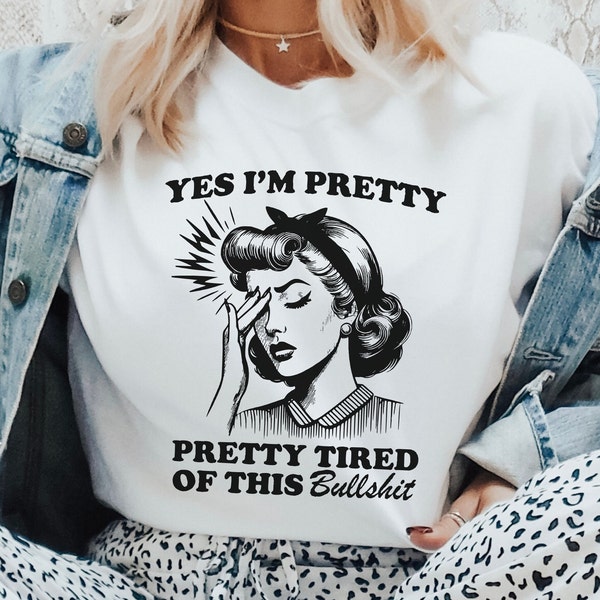 Yes I'm Pretty Pretty Tired Of This Bullshit T-Shirt, Pretty Girl Tee, Funny Meme Shirts, Hilarious Saying TShirt, Sarcastic Quotes T Shirt