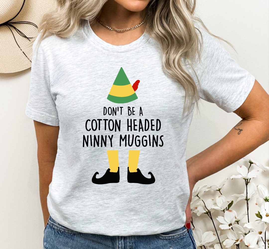 Don't Be A Cotton Headed Ninny Muggins Graphic Tshirt, Buddy the Elf