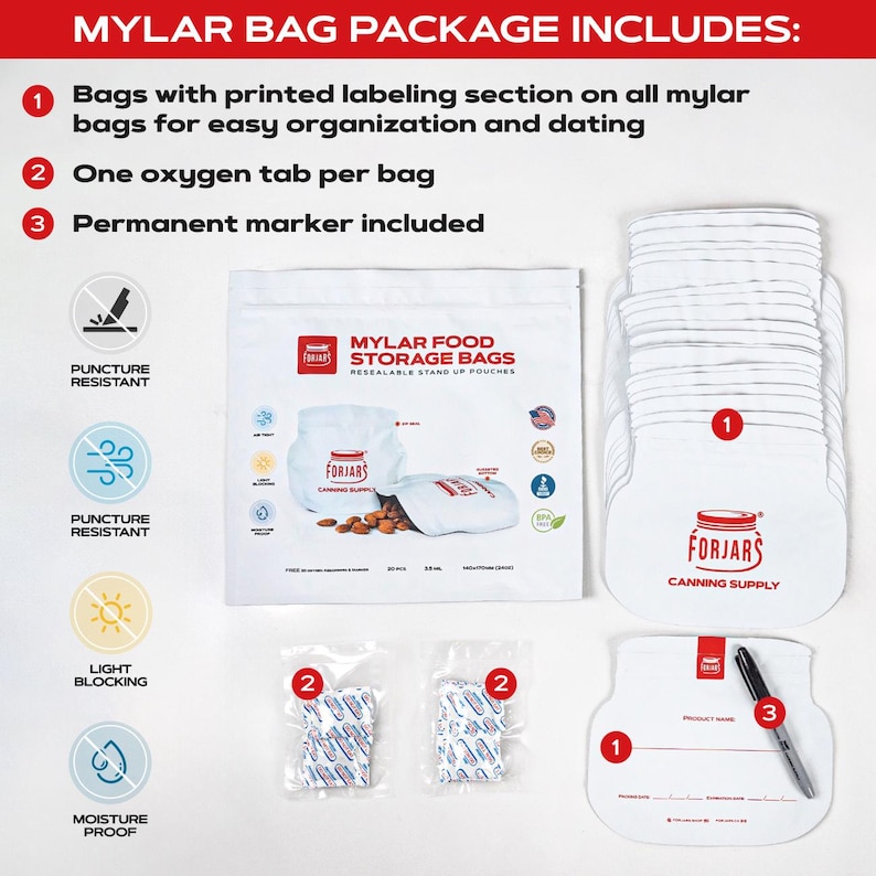 May include: A package of mylar food storage bags includes bags with printed labeling, oxygen tabs, and a permanent marker. The white bags have the text "MYLAR FOOD STORAGE BAGS" and "FORJARS CANNING SUPPLY". The package is puncture resistant, light blocking, and moisture proof.