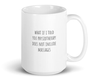 May include: White ceramic coffee mug with a black text design that reads "What if I told you physiotherapy does not include massages".
