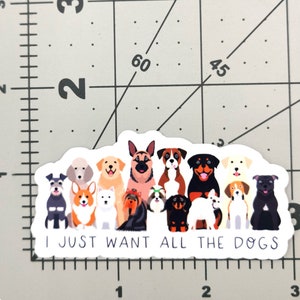 I Just Want All The Dogs Sticker, Dog sticker, Animal sticker, Gift for Dog Lover for Car Decal, Water bottle, laptop, Phone Case, Dogs rule image 3